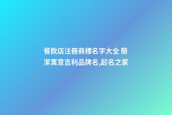 餐飲店注冊商標名字大全 簡潔寓意吉利品牌名,起名之家
